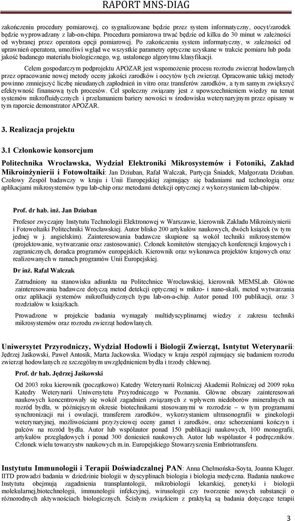 Po zakończeniu system informatyczny, w zależności od uprawnień operatora, umożliwi wgląd we wszystkie parametry optyczne uzyskane w trakcie pomiaru lub poda jakość badanego materiału biologicznego,