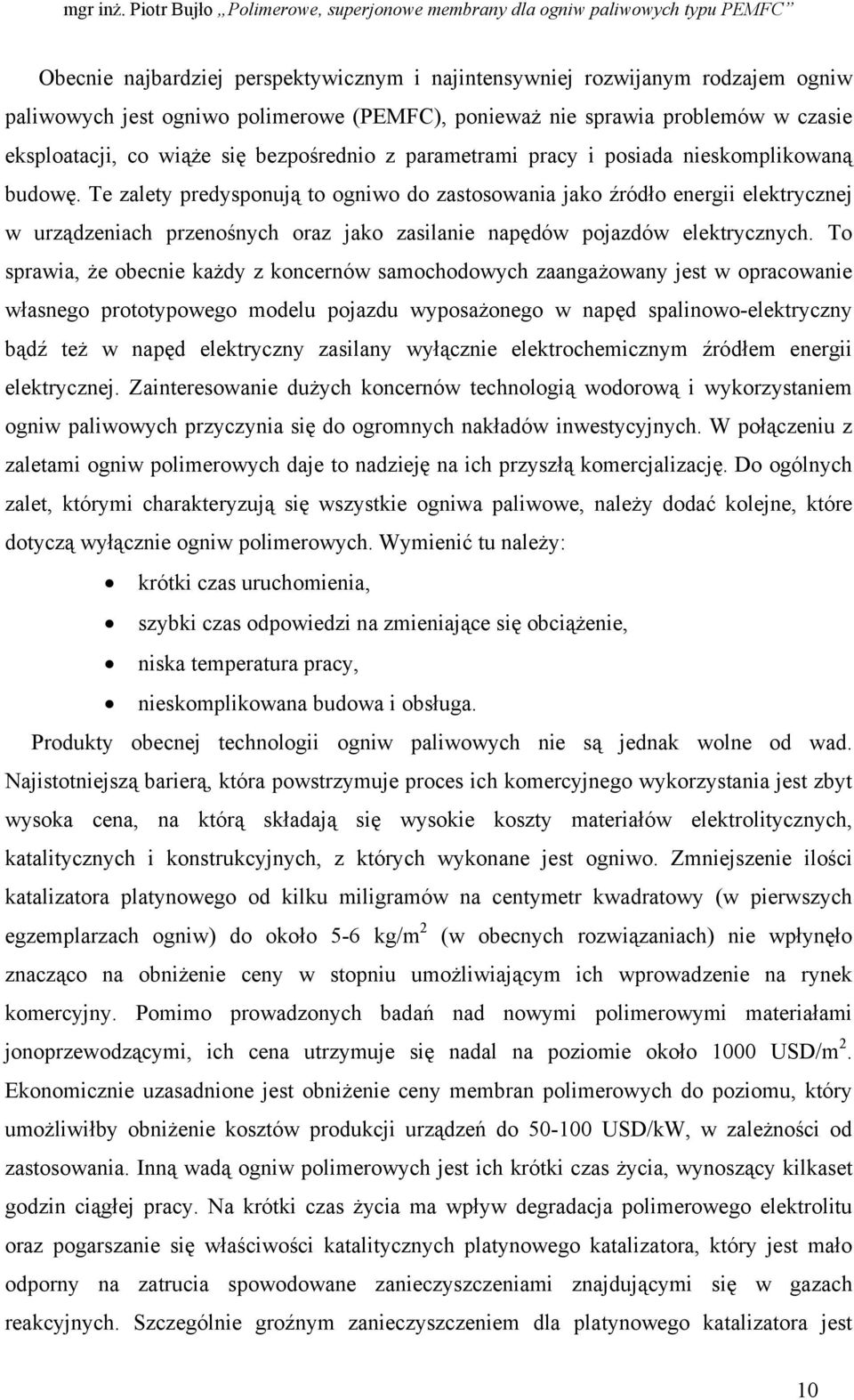 Te zalety predysponują to ogniwo do zastosowania jako źródło energii elektrycznej w urządzeniach przenośnych oraz jako zasilanie napędów pojazdów elektrycznych.