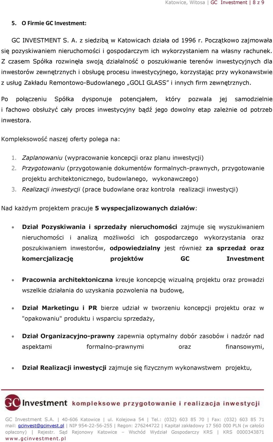 Z czasem Spółka rozwinęła swoją działalność o poszukiwanie terenów inwestycyjnych dla inwestorów zewnętrznych i obsługę procesu inwestycyjnego, korzystając przy wykonawstwie z usług Zakładu