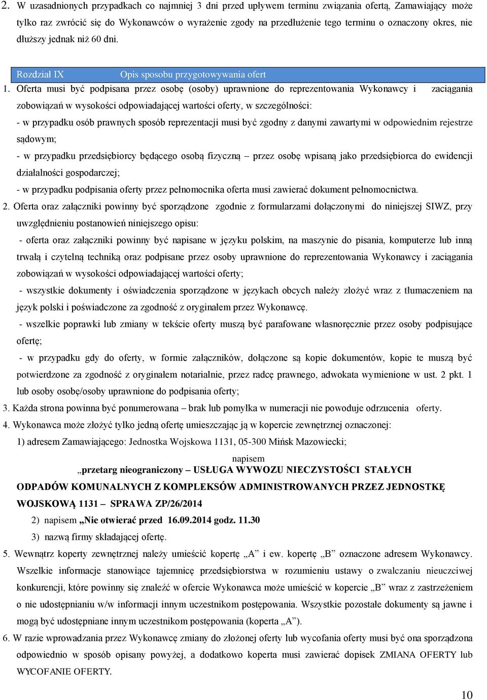 Oferta musi być podpisana przez osobę (osoby) uprawnione do reprezentowania Wykonawcy i zaciągania zobowiązań w wysokości odpowiadającej wartości oferty, w szczególności: - w przypadku osób prawnych
