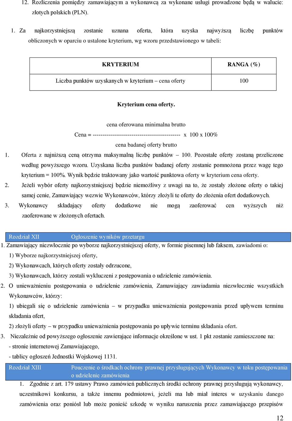 uzyskanych w kryterium cena oferty 100 Kryterium cena oferty. cena oferowana minimalna brutto Cena = --------------------------------------------- x 100 x 100% cena badanej oferty brutto 1.