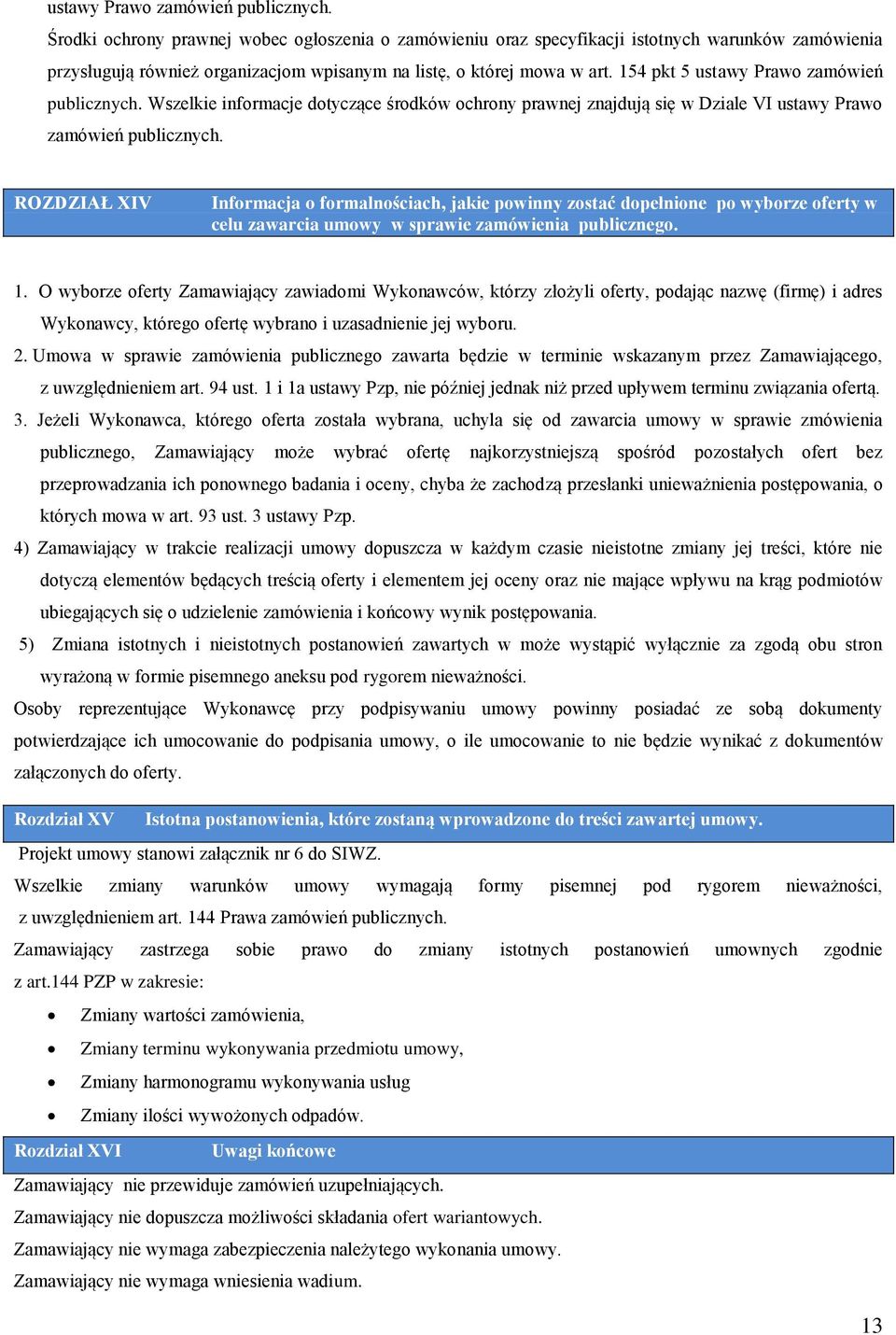 154 pkt 5  Wszelkie informacje dotyczące środków ochrony prawnej znajdują się w Dziale VI  ROZDZIAŁ XIV Informacja o formalnościach, jakie powinny zostać dopełnione po wyborze oferty w celu zawarcia