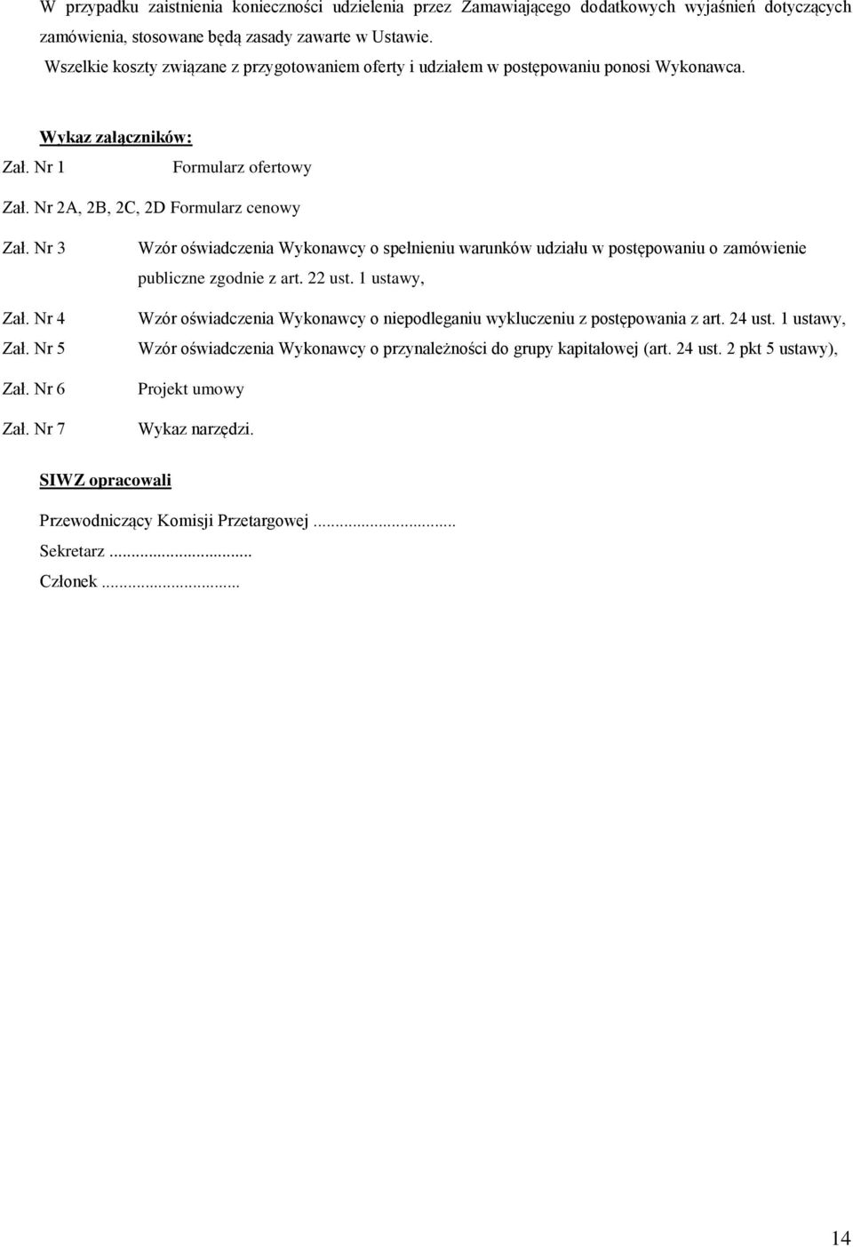 Nr 4 Zał. Nr 5 Zał. Nr 6 Zał. Nr 7 Wzór oświadczenia Wykonawcy o spełnieniu warunków udziału w postępowaniu o zamówienie publiczne zgodnie z art. 22 ust.