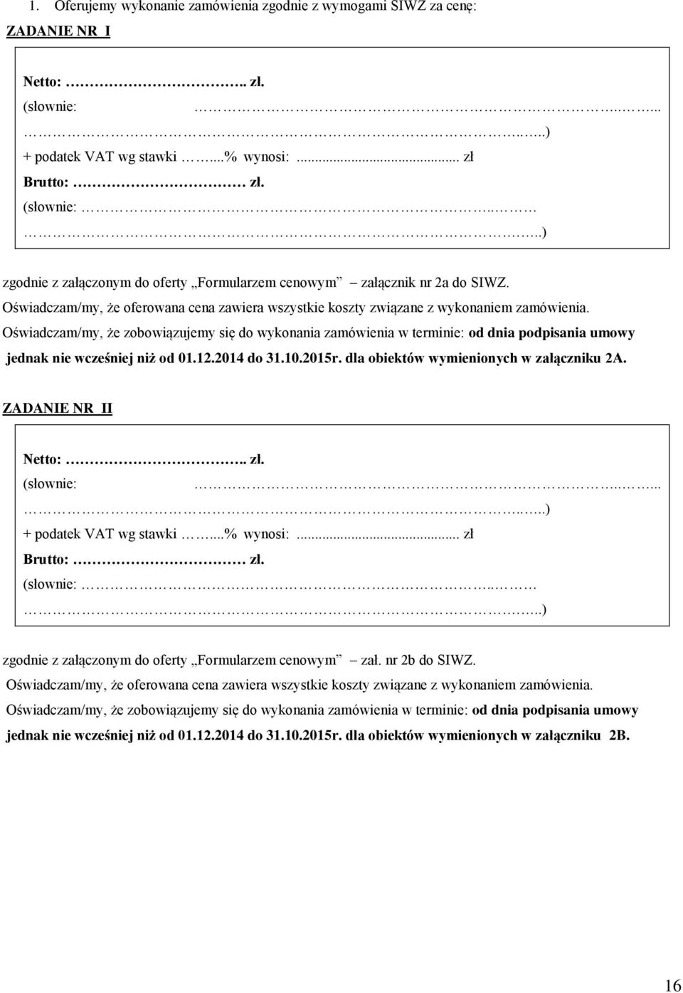 Oświadczam/my, że zobowiązujemy się do wykonania zamówienia w terminie: od dnia podpisania umowy jednak nie wcześniej niż od 01.12.2014 do 31.10.2015r. dla obiektów wymienionych w załączniku 2A.