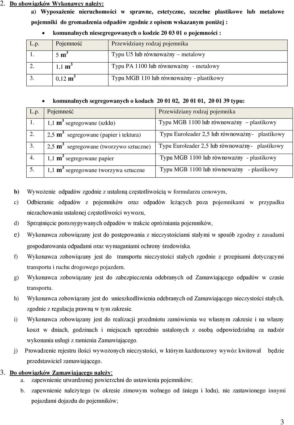 0,12 m 3 Typu MGB 110 lub równoważny - plastikowy komunalnych segregowanych o kodach 20 01 02, 20 01 01, 20 01 39 typu: L.p. Pojemność Przewidziany rodzaj pojemnika 1.
