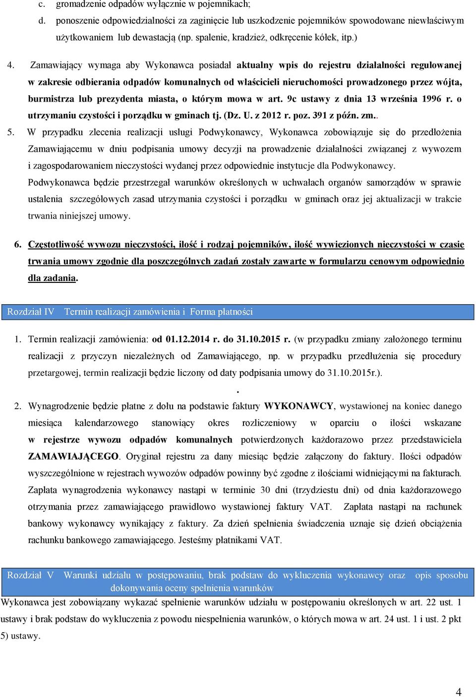 Zamawiający wymaga aby Wykonawca posiadał aktualny wpis do rejestru działalności regulowanej w zakresie odbierania odpadów komunalnych od właścicieli nieruchomości prowadzonego przez wójta,