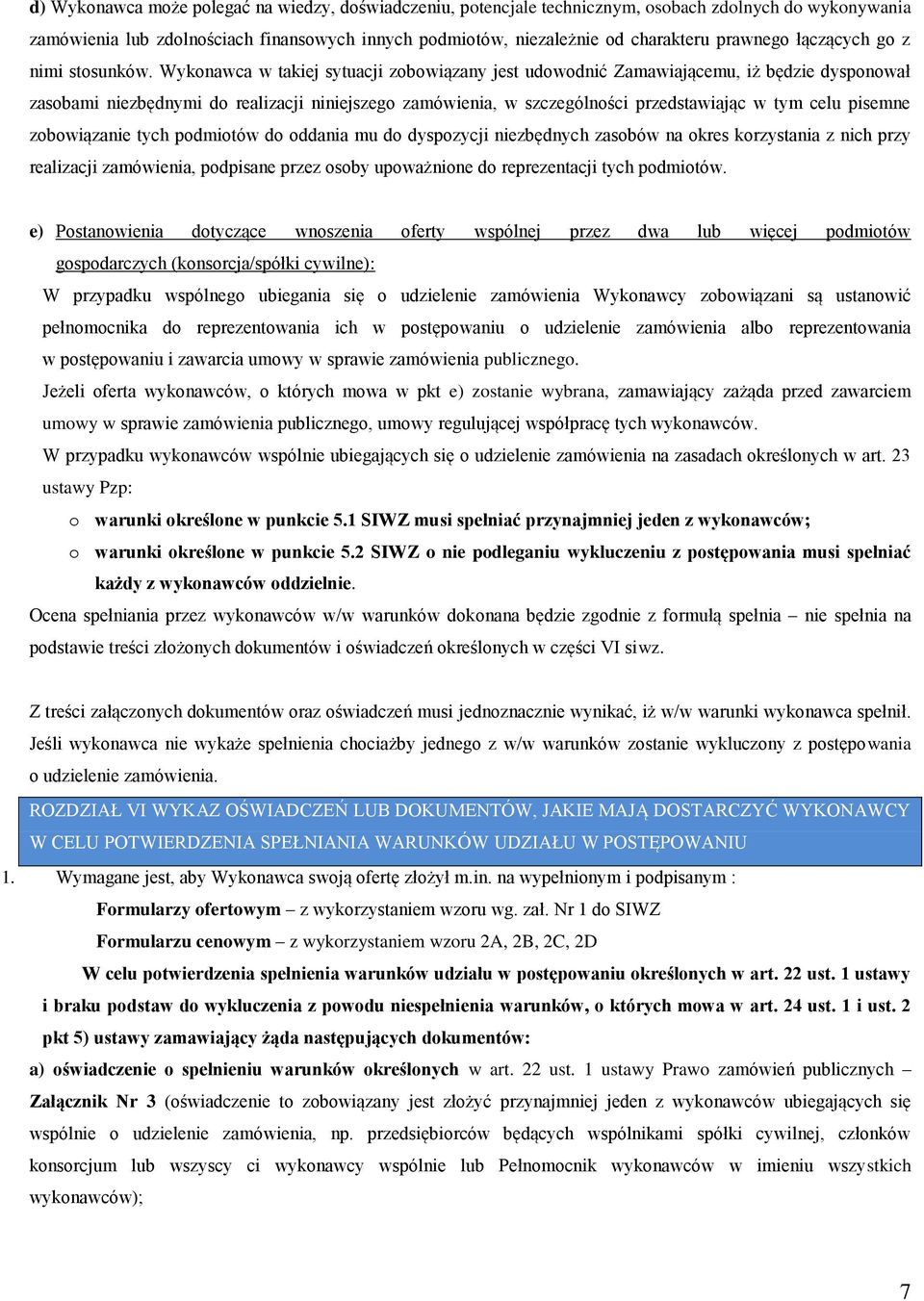 Wykonawca w takiej sytuacji zobowiązany jest udowodnić Zamawiającemu, iż będzie dysponował zasobami niezbędnymi do realizacji niniejszego zamówienia, w szczególności przedstawiając w tym celu pisemne