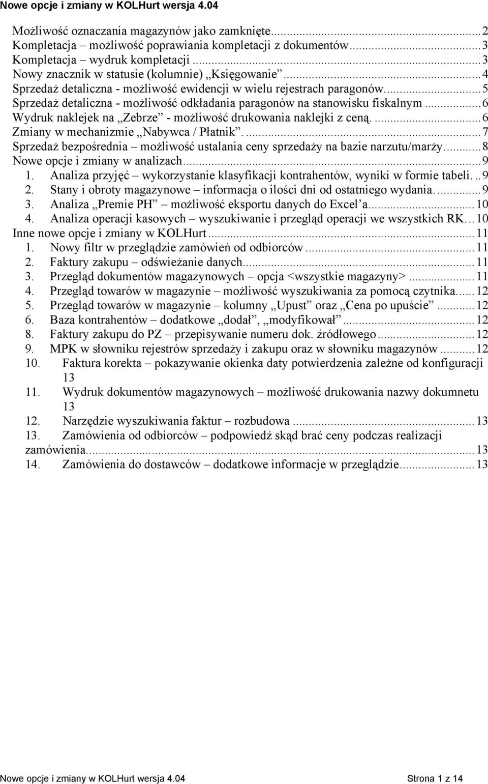 ..5 Sprzedaż detaliczna - możliwość odkładania paragonów na stanowisku fiskalnym...6 Wydruk naklejek na Zebrze - możliwość drukowania naklejki z ceną....6 Zmiany w mechanizmie Nabywca / Płatnik.