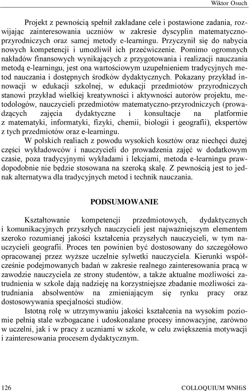 Pomimo ogromnych nakładów finansowych wynikających z przygotowania i realizacji nauczania metodą e-learningu, jest ona wartościowym uzupełnieniem tradycyjnych metod nauczania i dostępnych środków