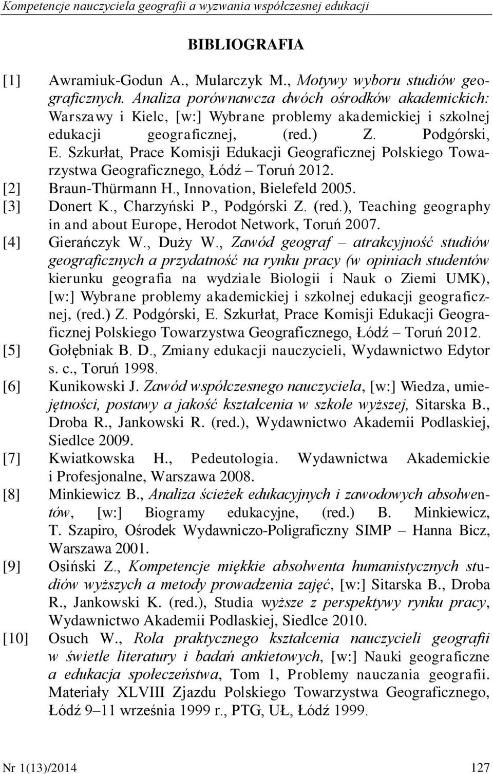 Szkurłat, Prace Komisji Edukacji Geograficznej Polskiego Towarzystwa Geograficznego, Łódź Toruń 2012. [2] Braun-Thürmann H., Innovation, Bielefeld 2005. [3] Donert K., Charzyński P., Podgórski Z.