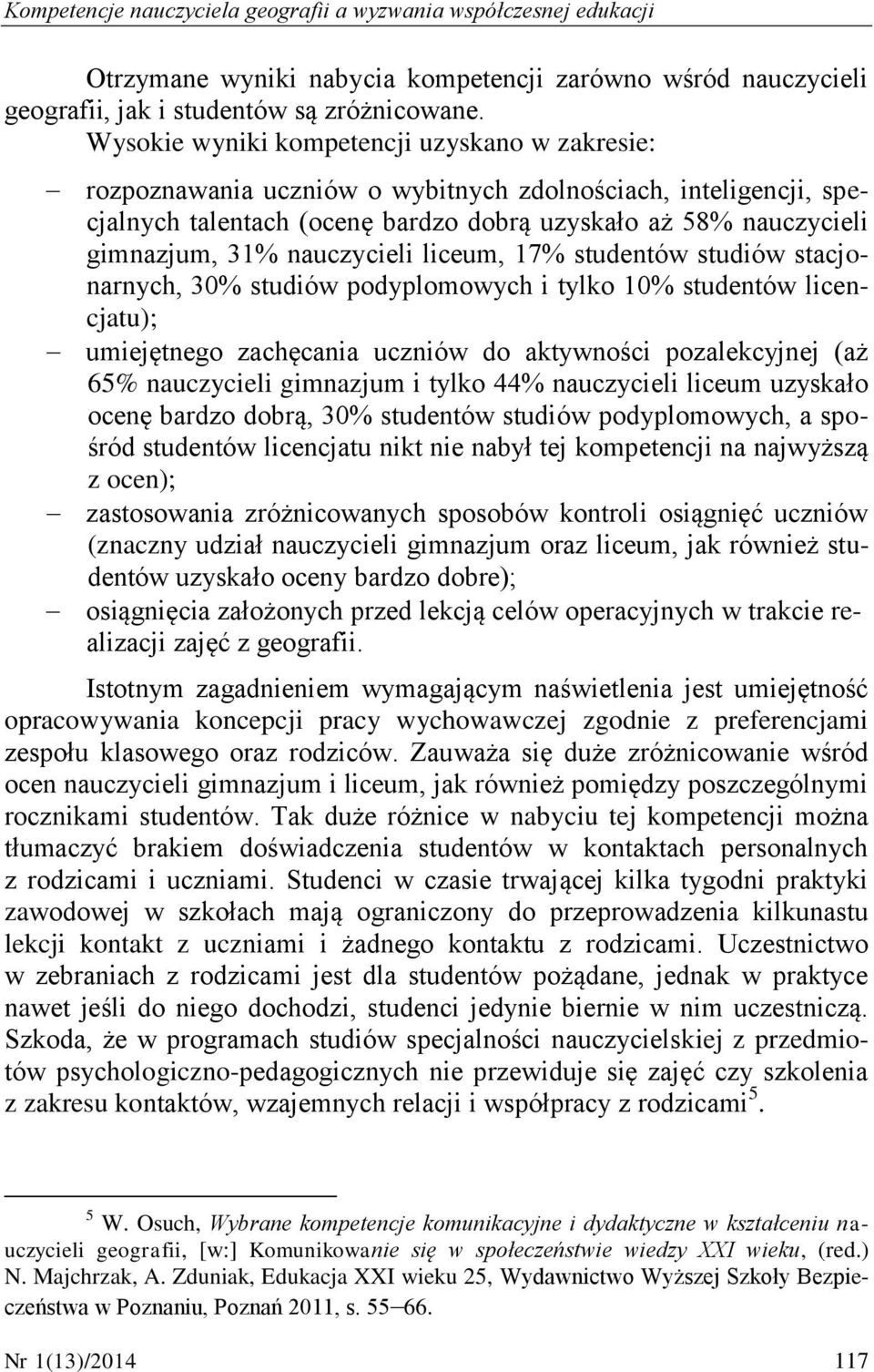 nauczycieli liceum, 17% studentów studiów stacjonarnych, 30% studiów podyplomowych i tylko 10% studentów licencjatu); umiejętnego zachęcania uczniów do aktywności pozalekcyjnej (aż 65% nauczycieli