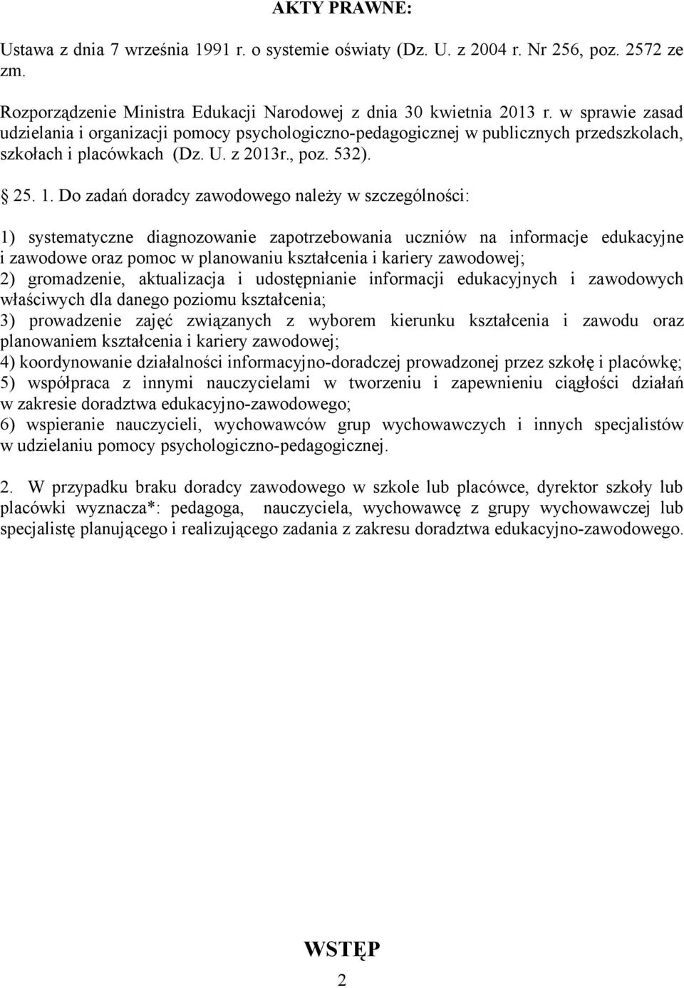 Do zadań doradcy zawodowego należy w szczególności: 1) systematyczne diagnozowanie zapotrzebowania uczniów na informacje edukacyjne i zawodowe oraz pomoc w planowaniu kształcenia i kariery zawodowej;