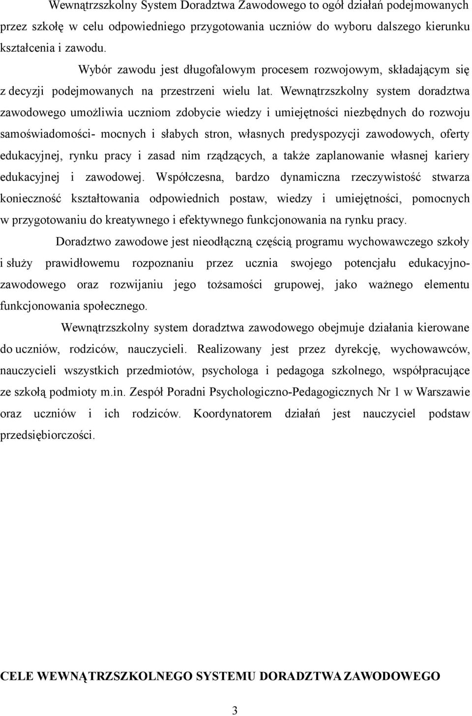 Wewnątrzszkolny system doradztwa zawodowego umożliwia uczniom zdobycie wiedzy i umiejętności niezbędnych do rozwoju samoświadomości- mocnych i słabych stron, własnych predyspozycji zawodowych, oferty