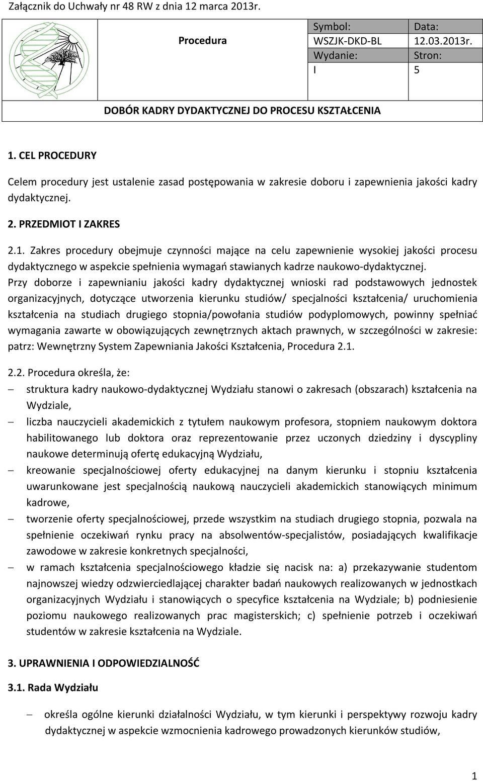 Zakres procedury obejmuje czynności mające na celu zapewnienie wysokiej jakości procesu dydaktycznego w aspekcie spełnienia wymagań stawianych kadrze naukowo-dydaktycznej.