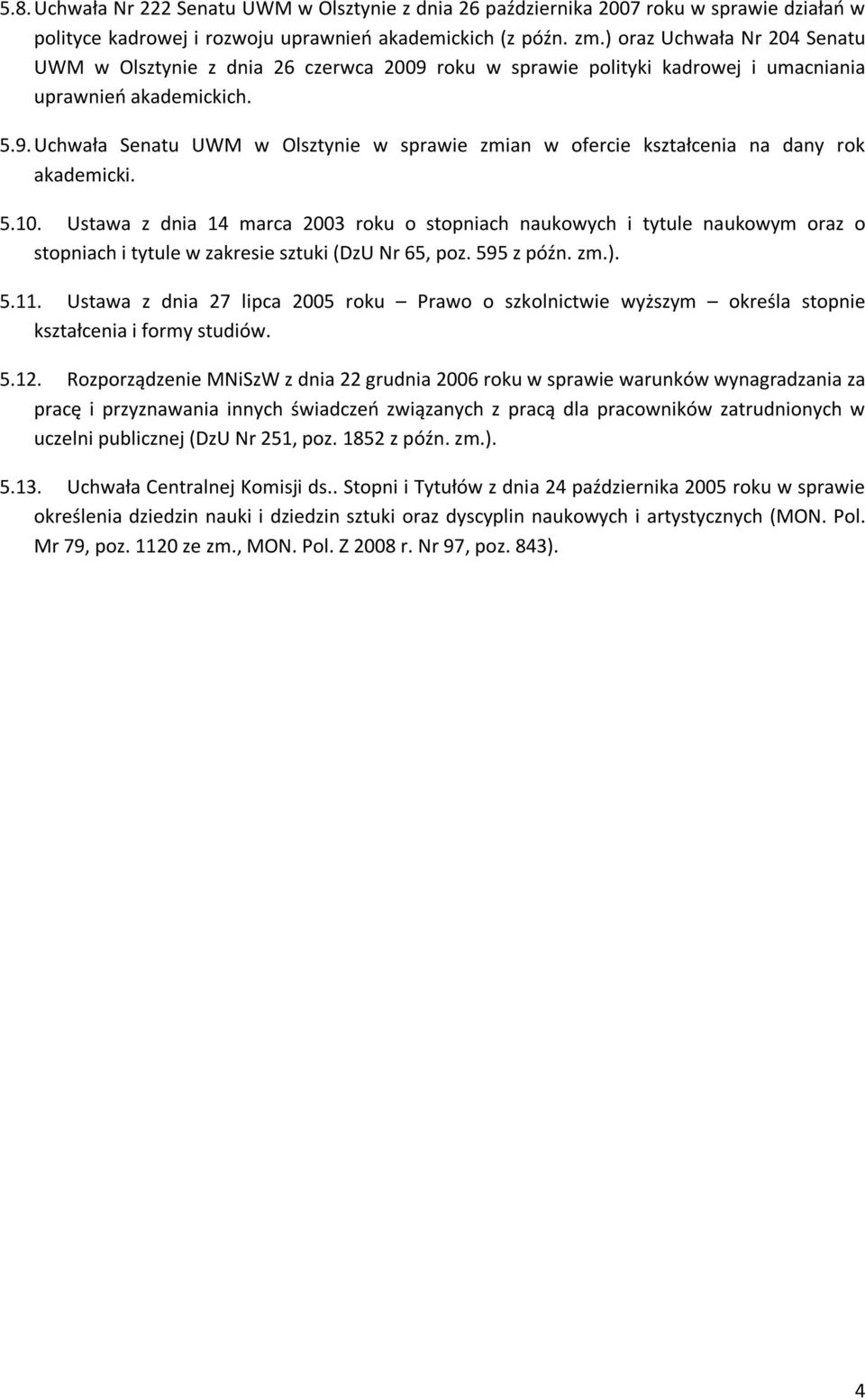 5.10. Ustawa z dnia 14 marca 2003 roku o stopniach naukowych i tytule naukowym oraz o stopniach i tytule w zakresie sztuki (DzU Nr 65, poz. 595 z późn. zm.). 5.11.