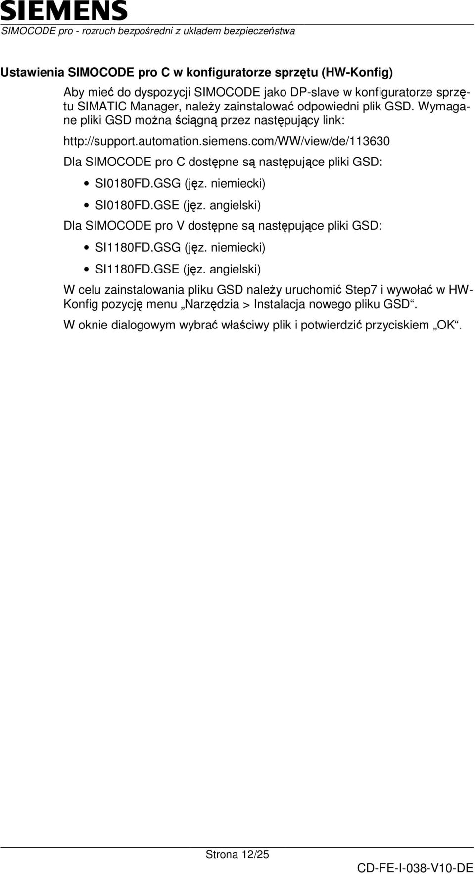 GSG (jz. niemiecki) SI080FD.GSE (jz. angielski) Dla SIMOCODE pro V dostpne s nastpujce pliki GSD: SI80FD.GSG (jz. niemiecki) SI80FD.GSE (jz. angielski) W celu zainstalowania pliku GSD naley uruchomi Step7 i wywoła w HW- Konfig pozycj menu Narzdzia > Instalacja nowego pliku GSD.