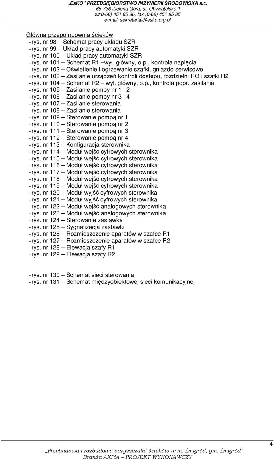 zasilania - rys. nr 105 Zasilanie pompy nr 1 i 2 - rys. nr 106 Zasilanie pompy nr 3 i 4 - rys. nr 107 Zasilanie sterowania - rys. nr 108 Zasilanie sterowania - rys. nr 109 Sterowanie pompą nr 1 - rys.