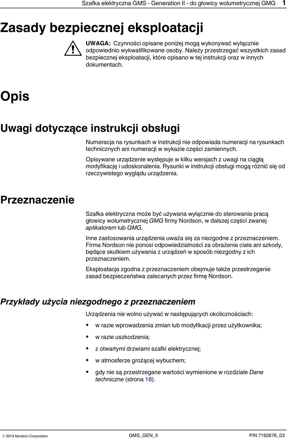 Opis Uwagi dotyczące instrukcji obsługi Numeracja na rysunkach w instrukcji nie odpowiada numeracji na rysunkach technicznych ani numeracji w wykazie części zamiennych.