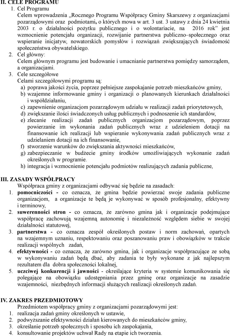 o działalności pożytku publicznego i o wolontariacie, na 2016 rok jest wzmocnienie potencjału organizacji, rozwijanie partnerstwa publiczno społecznego oraz wspieranie inicjatyw, nowatorskich