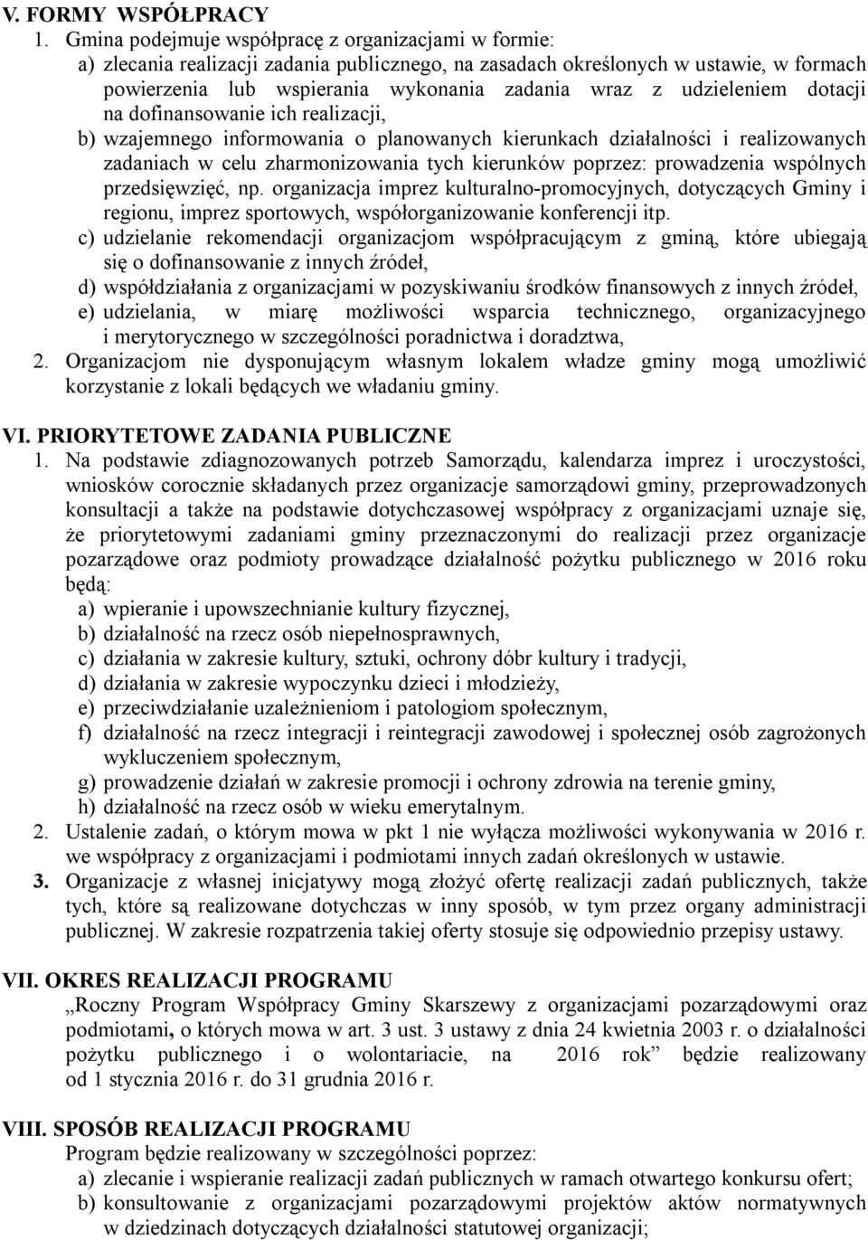 udzieleniem dotacji na dofinansowanie ich realizacji, b) wzajemnego informowania o planowanych kierunkach działalności i realizowanych zadaniach w celu zharmonizowania tych kierunków poprzez: