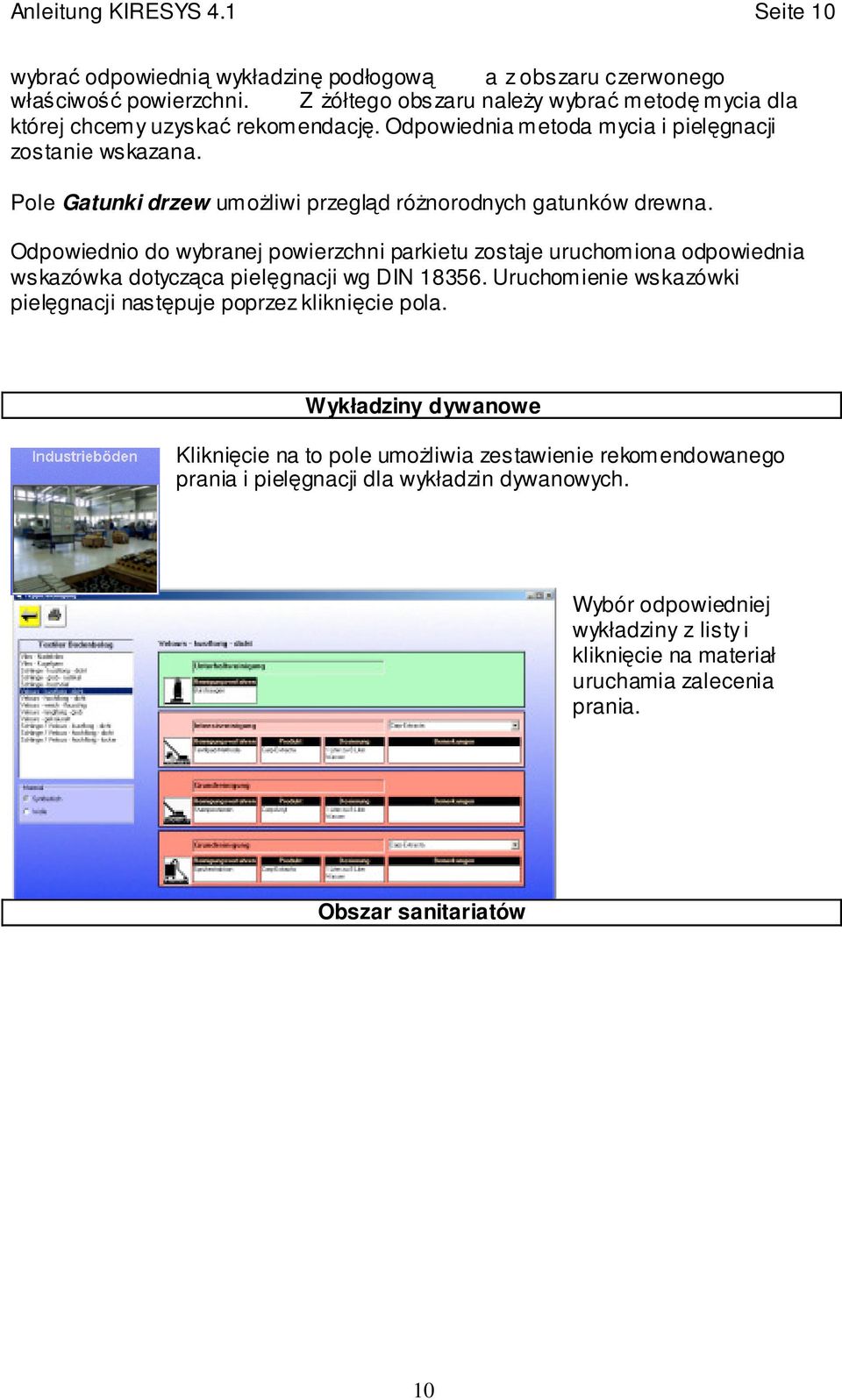 Pole Gatunki drzew umożliwi przegląd różnorodnych gatunków drewna. Odpowiednio do wybranej powierzchni parkietu zostaje uruchomiona odpowiednia wskazówka dotycząca pielęgnacji wg DIN 18356.