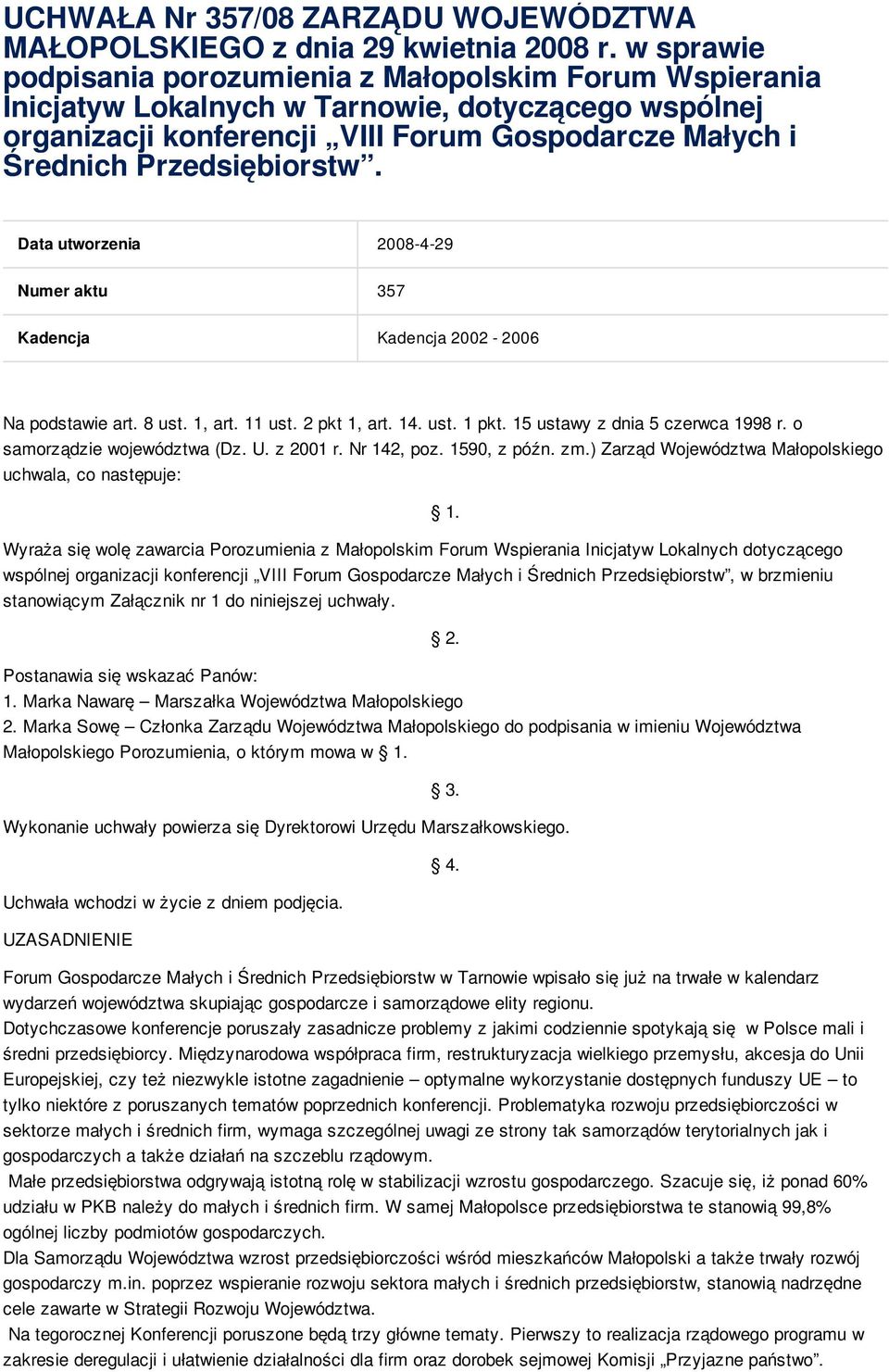 Data utworzenia 2008-4-29 Numer aktu 357 Kadencja Kadencja 2002-2006 Na podstawie art. 8 ust. 1, art. 11 ust. 2 pkt 1, art. 14. ust. 1 pkt. 15 ustawy z dnia 5 czerwca 1998 r.