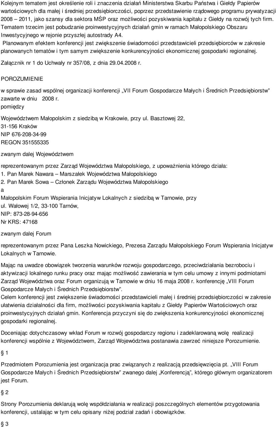 Tematem trzecim jest pobudzanie proinwestycyjnych działań gmin w ramach Małopolskiego Obszaru Inwestycyjnego w rejonie przyszłej autostrady A4.