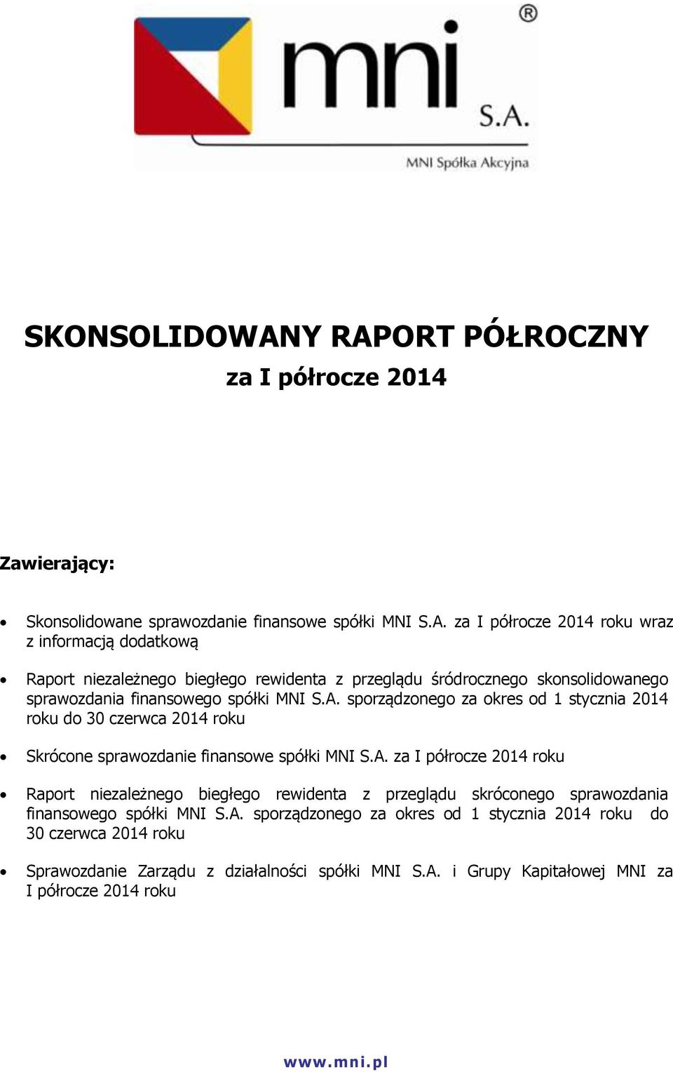 A. sporządzonego za okres od 1 stycznia 2014 roku do 30 czerwca 2014 roku Skrócone sprawozdanie finansowe spółki MNI S.A. za I półrocze 2014 roku Raport niezależnego biegłego rewidenta z przeglądu skróconego sprawozdania finansowego spółki MNI S.