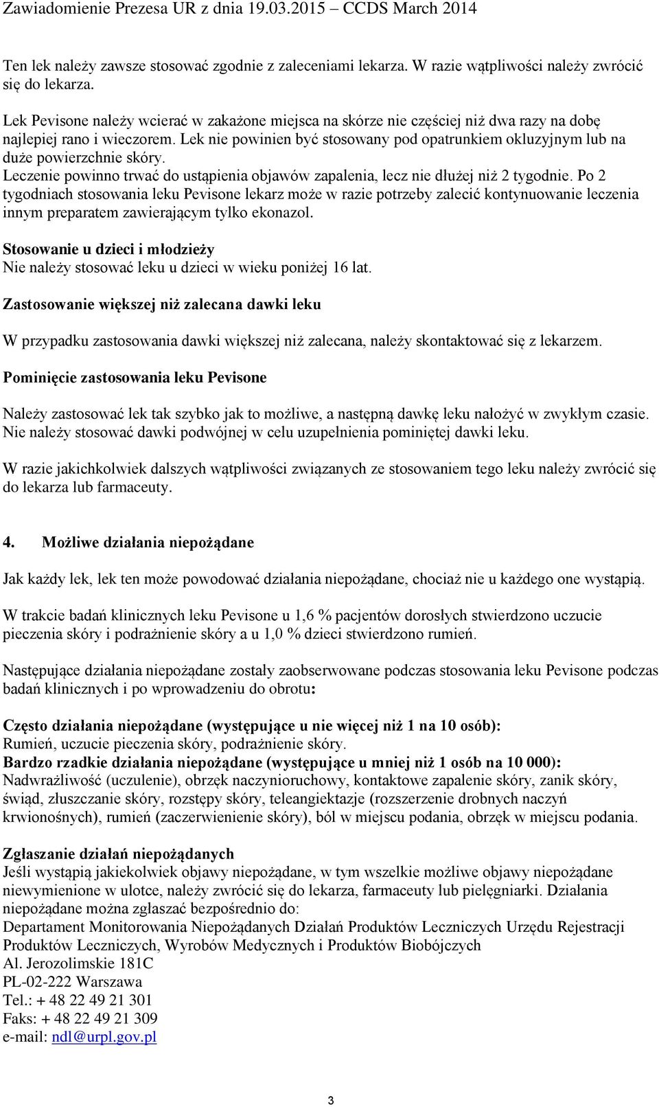 Lek nie powinien być stosowany pod opatrunkiem okluzyjnym lub na duże powierzchnie skóry. Leczenie powinno trwać do ustąpienia objawów zapalenia, lecz nie dłużej niż 2 tygodnie.