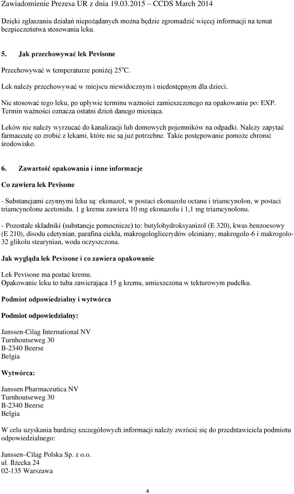 Termin ważności oznacza ostatni dzień danego miesiąca. Leków nie należy wyrzucać do kanalizacji lub domowych pojemników na odpadki.