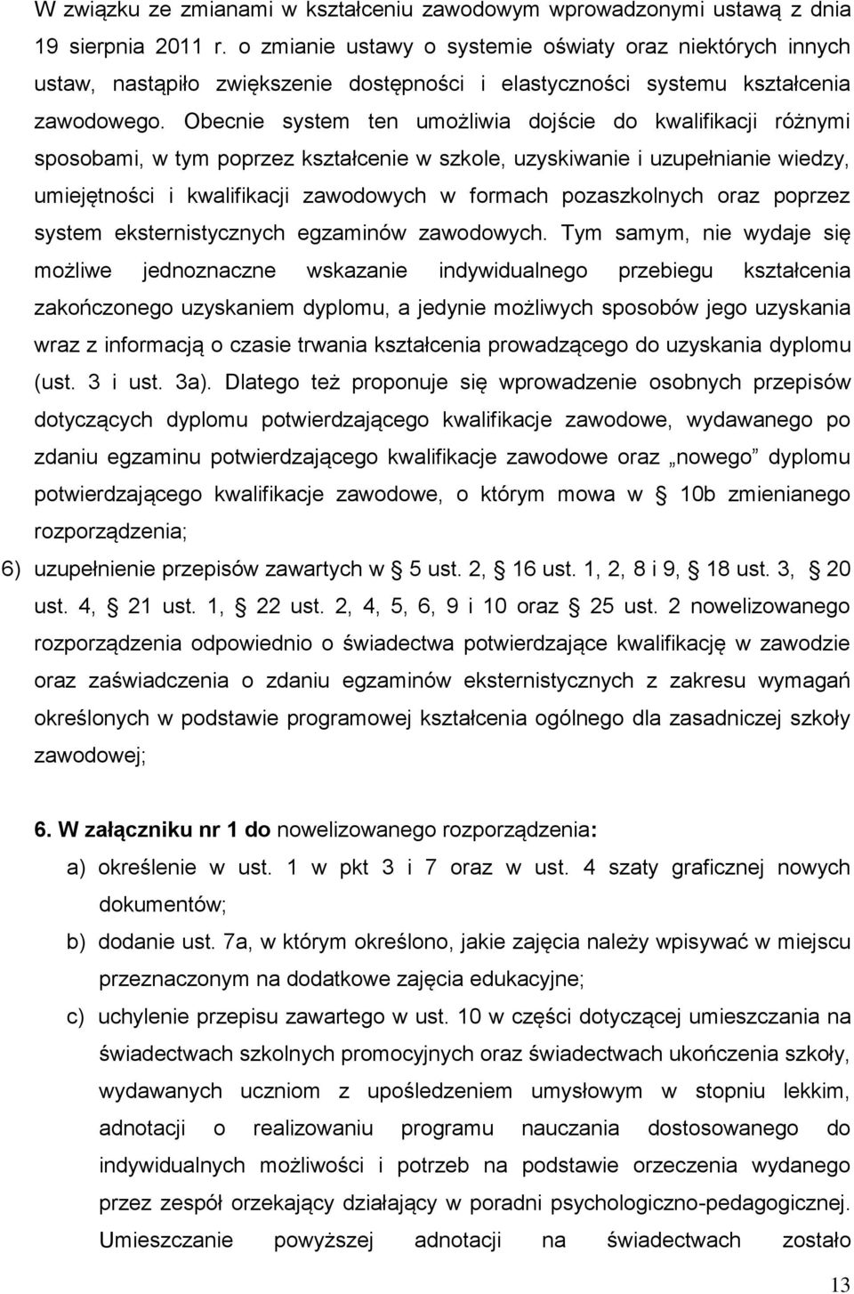 Obecnie system ten umożliwia dojście do kwalifikacji różnymi sposobami, w tym poprzez kształcenie w szkole, uzyskiwanie i uzupełnianie wiedzy, umiejętności i kwalifikacji zawodowych w formach