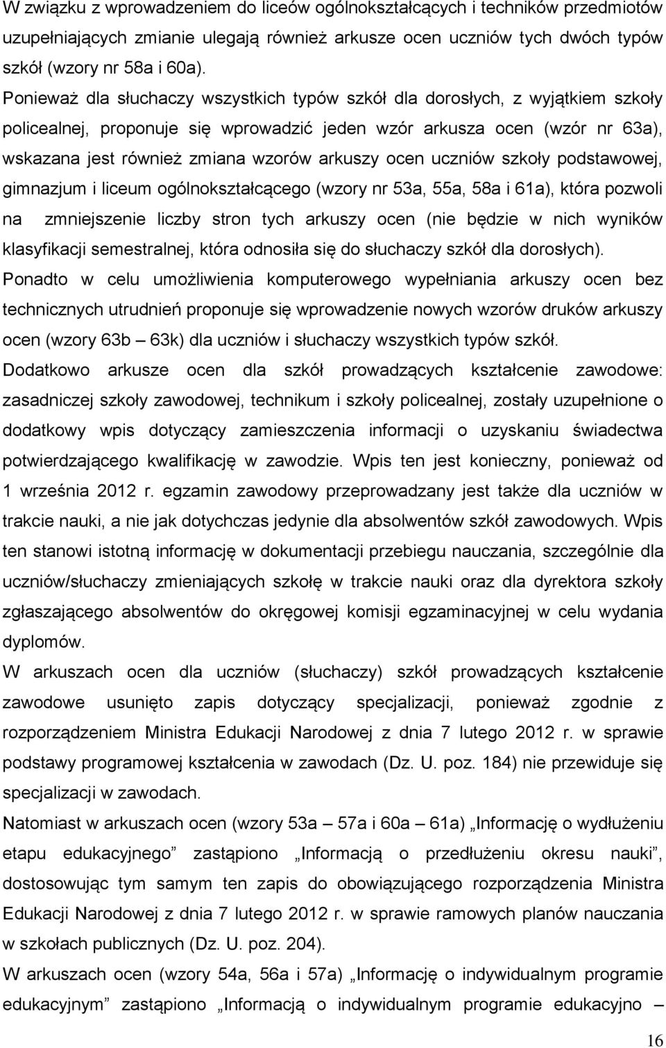 arkuszy ocen uczniów szkoły podstawowej, gimnazjum i liceum ogólnokształcącego (wzory nr 53a, 55a, 58a i 61a), która pozwoli na zmniejszenie liczby stron tych arkuszy ocen (nie będzie w nich wyników