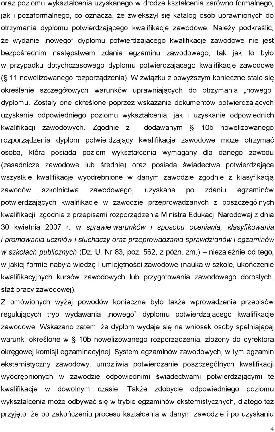 Należy podkreślić, że wydanie nowego dyplomu potwierdzającego kwalifikacje zawodowe nie jest bezpośrednim następstwem zdania egzaminu zawodowego, tak jak to było w przypadku dotychczasowego dyplomu