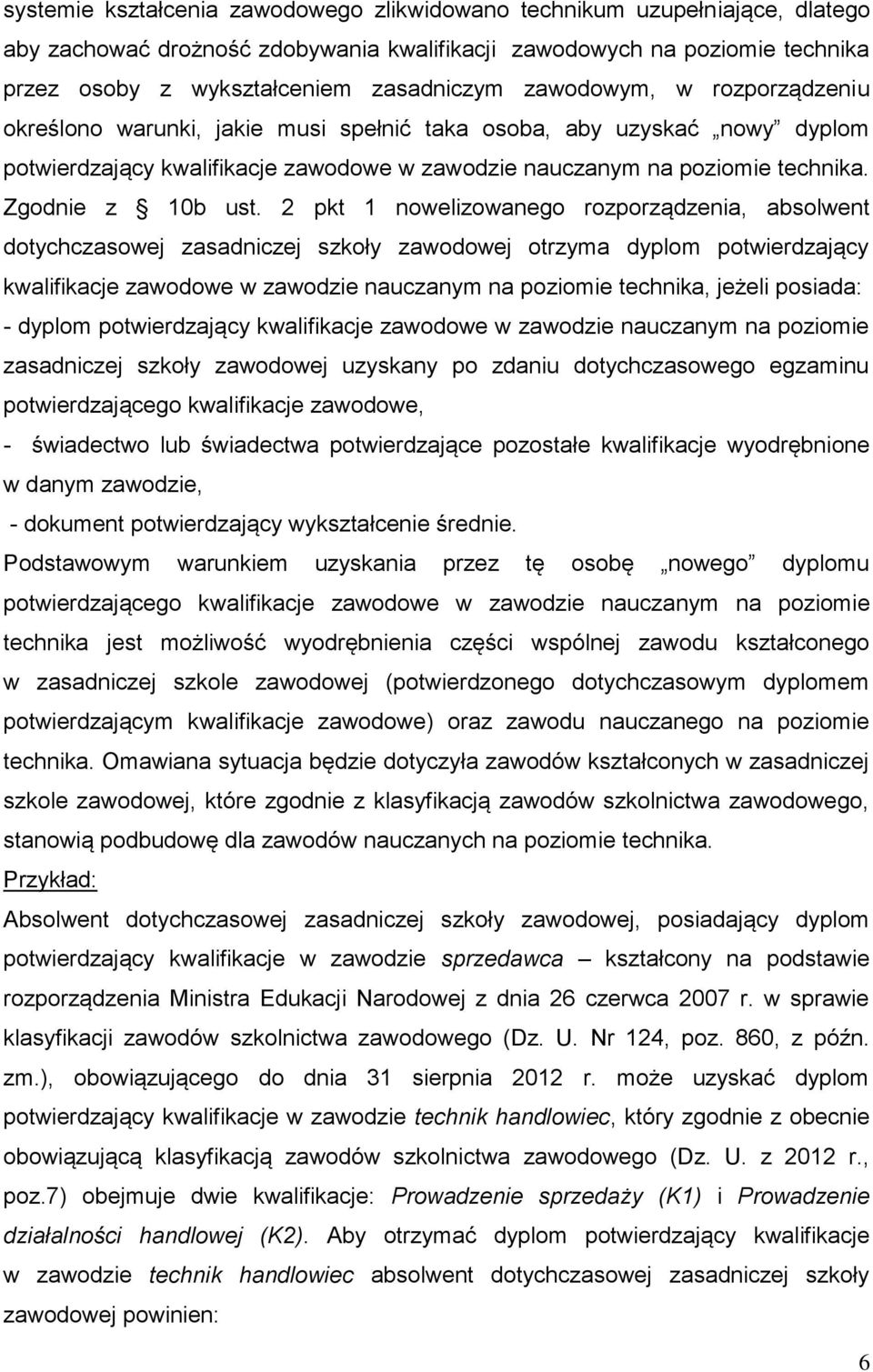 2 pkt 1 nowelizowanego rozporządzenia, absolwent dotychczasowej zasadniczej szkoły zawodowej otrzyma dyplom potwierdzający kwalifikacje zawodowe w zawodzie nauczanym na poziomie technika, jeżeli