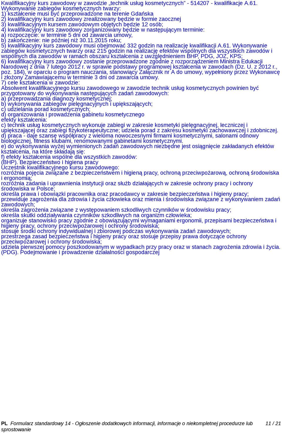zawodowym objętych będzie 12 osób; 4) kwalifikacyjny kurs zawodowy zorganizowany będzie w następującym terminie: a) rozpoczęcie: w terminie 5 dni od zawarcia umowy, b) zakończenie: nie później niż 30.