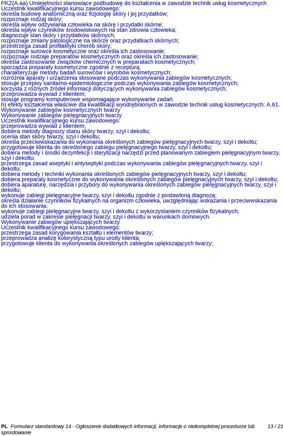 odżywiania człowieka na skórę i przydatki skórne; określa wpływ czynników środowiskowych na stan zdrowia człowieka; diagnozuje stan skóry i przydatków skórnych; rozpoznaje zmiany patologiczne na