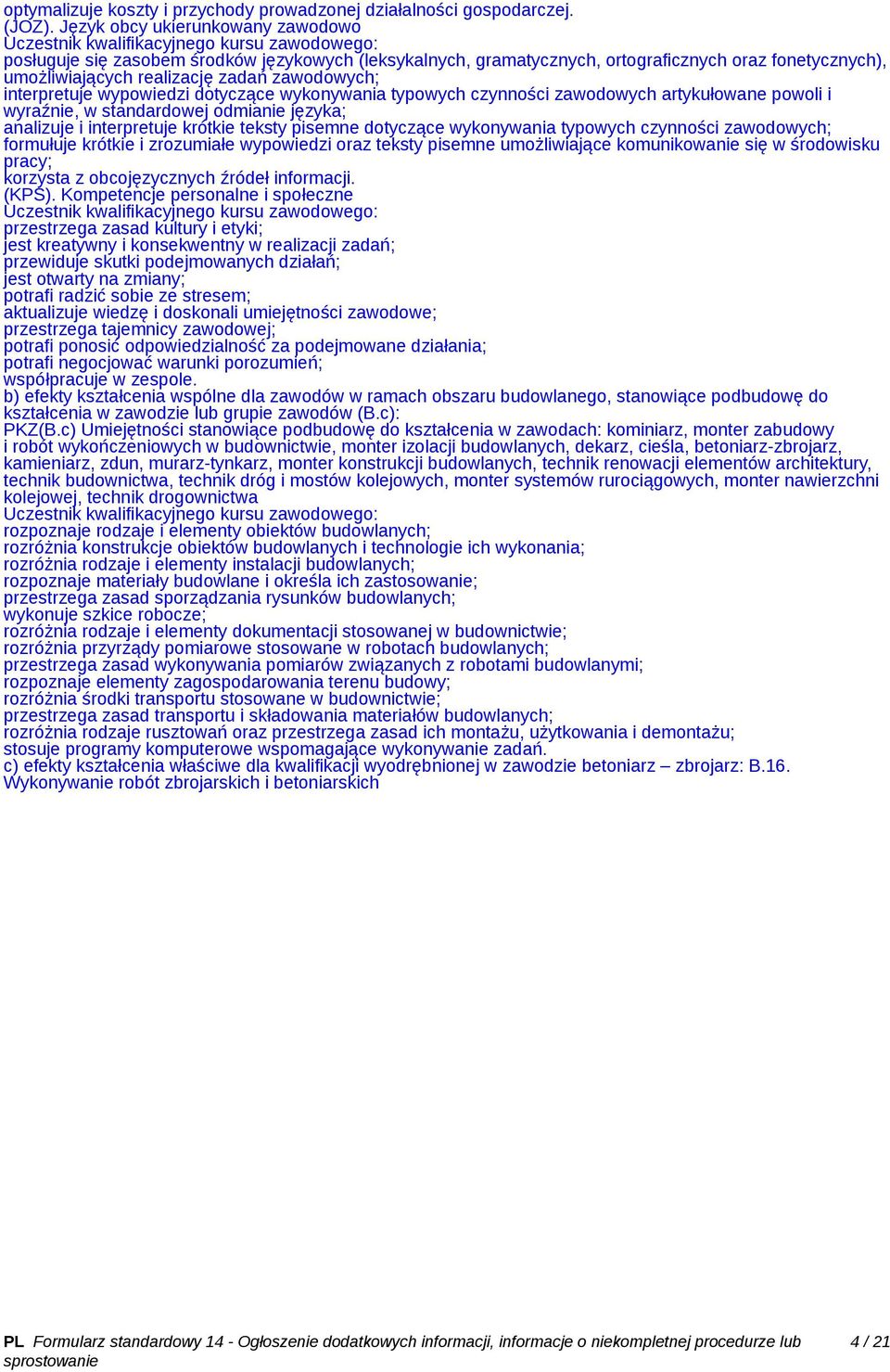 wypowiedzi dotyczące wykonywania typowych czynności zawodowych artykułowane powoli i wyraźnie, w standardowej odmianie języka; analizuje i interpretuje krótkie teksty pisemne dotyczące wykonywania