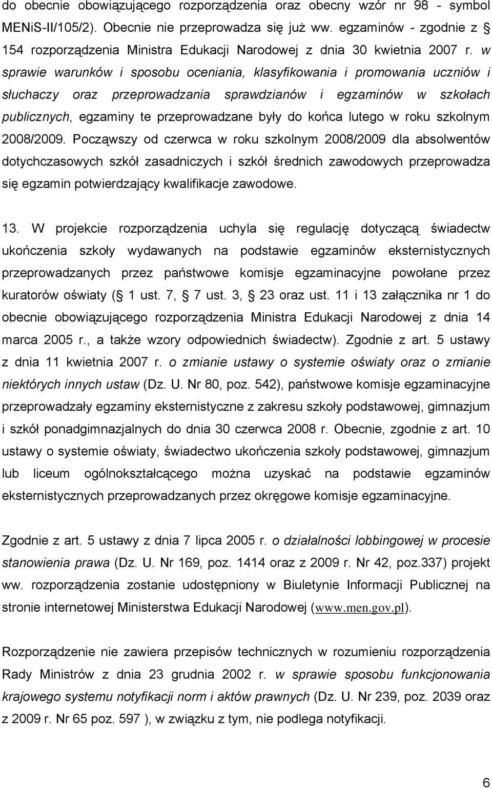 w sprawie warunków i sposobu oceniania, klasyfikowania i promowania uczniów i słuchaczy oraz przeprowadzania sprawdzianów i egzaminów w szkołach publicznych, egzaminy te przeprowadzane były do końca