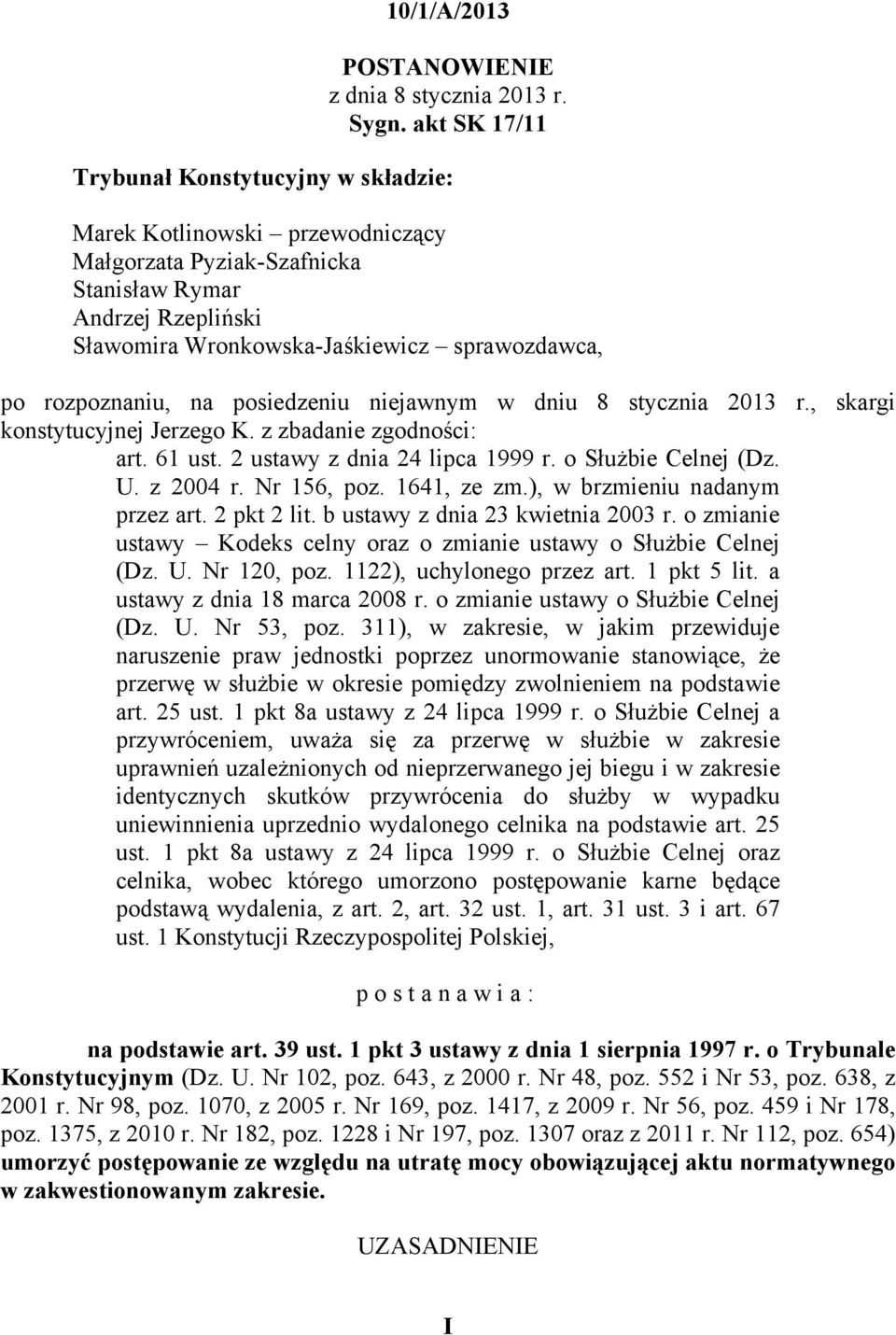 rozpoznaniu, na posiedzeniu niejawnym w dniu 8 stycznia 2013 r., skargi konstytucyjnej Jerzego K. z zbadanie zgodności: art. 61 ust. 2 ustawy z dnia 24 lipca 1999 r. o Służbie Celnej (Dz. U. z 2004 r.