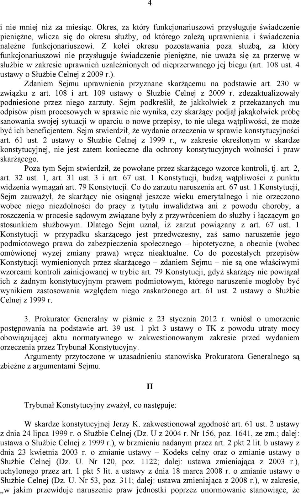 biegu (art. 108 ust. 4 ustawy o Służbie Celnej z 2009 r.). Zdaniem Sejmu uprawnienia przyznane skarżącemu na podstawie art. 230 w związku z art. 108 i art. 109 ustawy o Służbie Celnej z 2009 r.