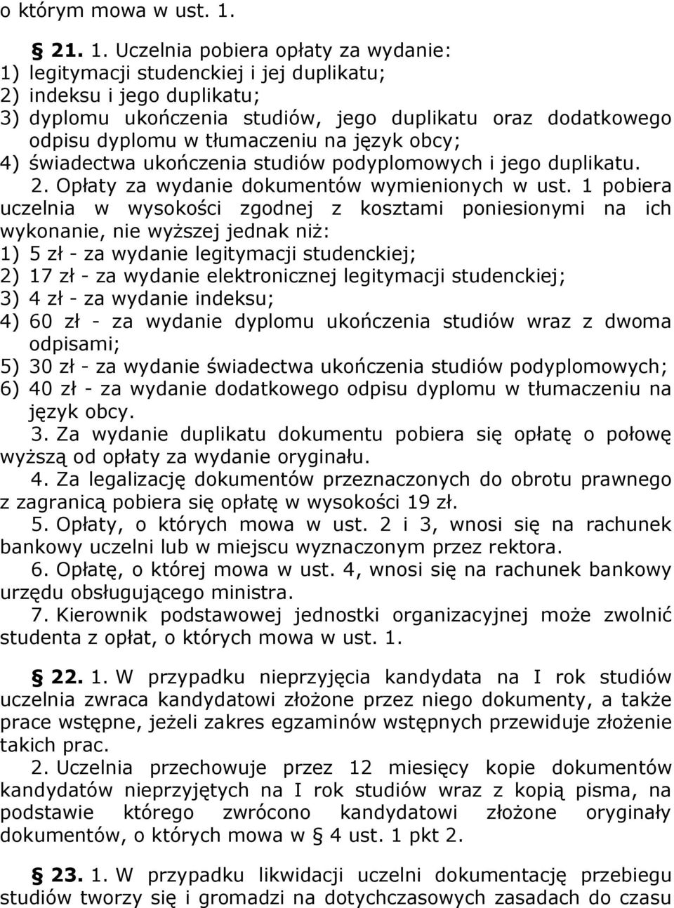 Uczelnia pobiera opłaty za wydanie: 1) legitymacji studenckiej i jej duplikatu; 2) indeksu i jego duplikatu; 3) dyplomu ukończenia studiów, jego duplikatu oraz dodatkowego odpisu dyplomu w