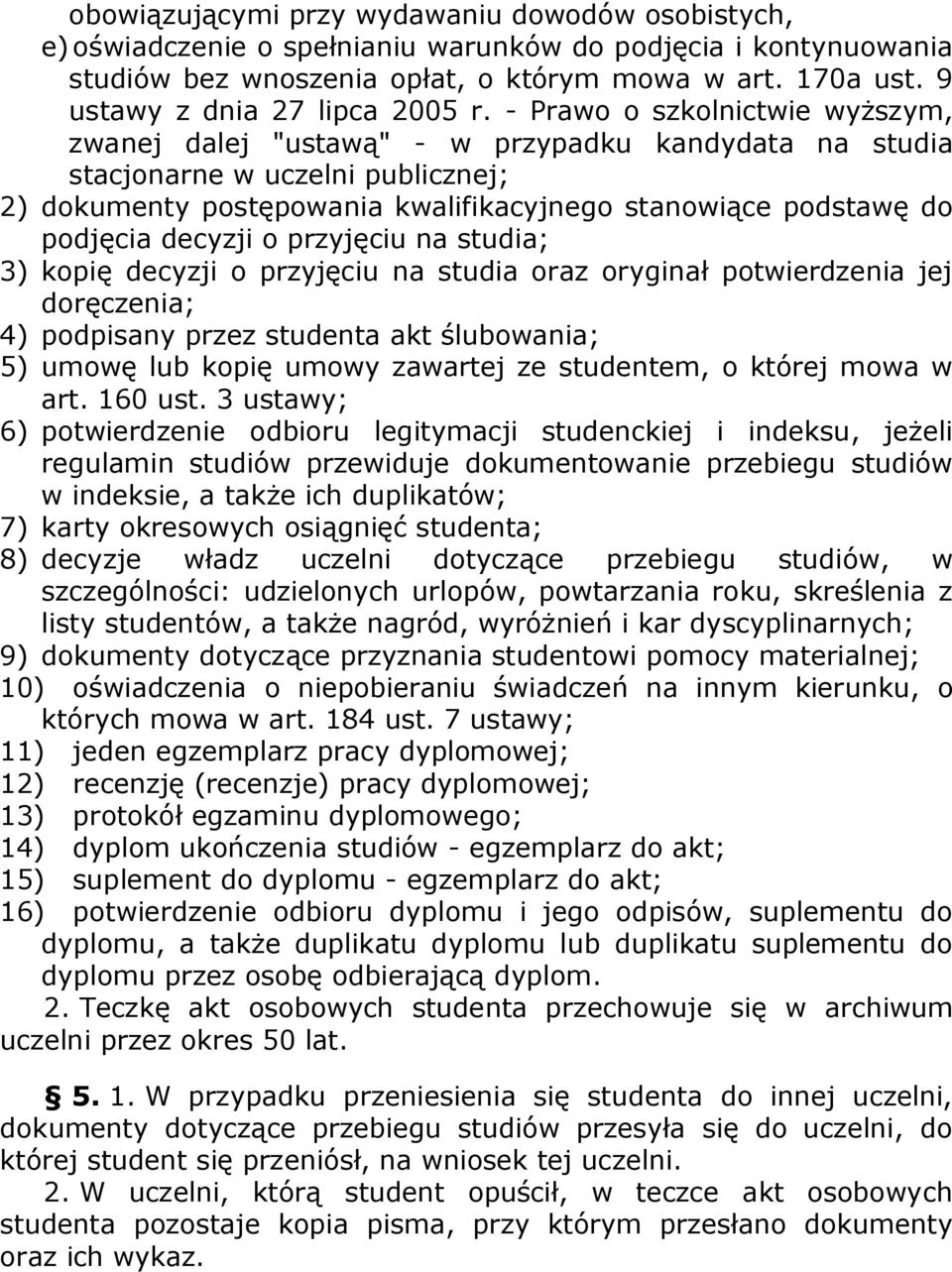 - Prawo o szkolnictwie wyższym, zwanej dalej "ustawą" - w przypadku kandydata na studia stacjonarne w uczelni publicznej; 2) dokumenty postępowania kwalifikacyjnego stanowiące podstawę do podjęcia