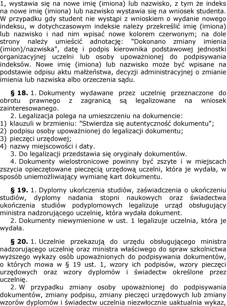 strony należy umieścić adnotację: "Dokonano zmiany imienia (imion)/nazwiska", datę i podpis kierownika podstawowej jednostki organizacyjnej uczelni lub osoby upoważnionej do podpisywania indeksów.