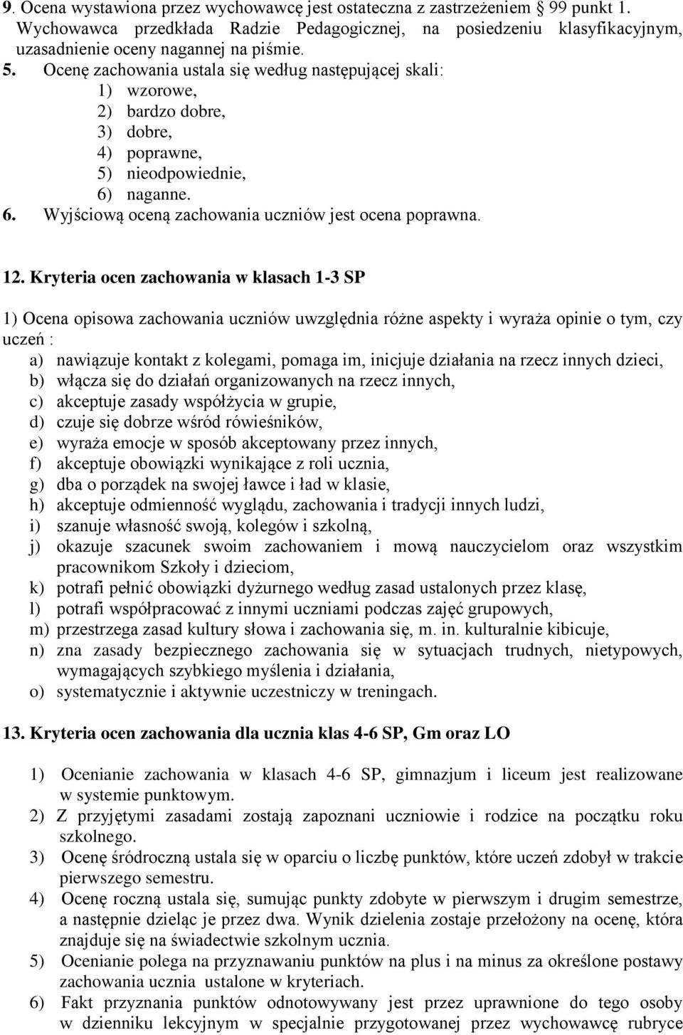 Kryteria ocen zachowania w klasach 1-3 SP 1) Ocena opisowa zachowania uczniów uwzględnia różne aspekty i wyraża opinie o tym, czy uczeń : a) nawiązuje kontakt z kolegami, pomaga im, inicjuje