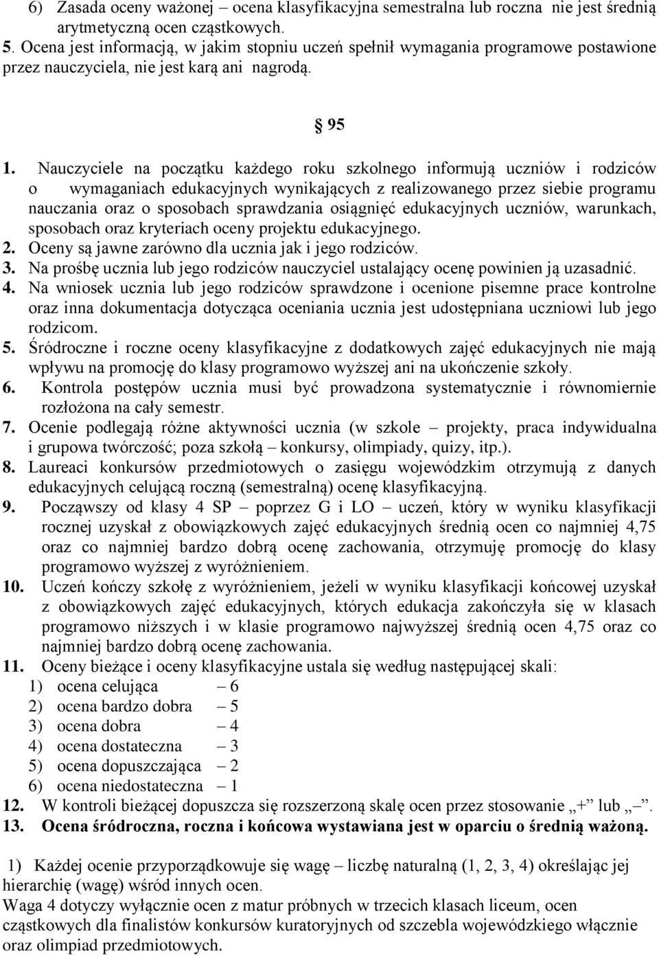 Nauczyciele na początku każdego roku szkolnego informują uczniów i rodziców o wymaganiach edukacyjnych wynikających z realizowanego przez siebie programu nauczania oraz o sposobach sprawdzania