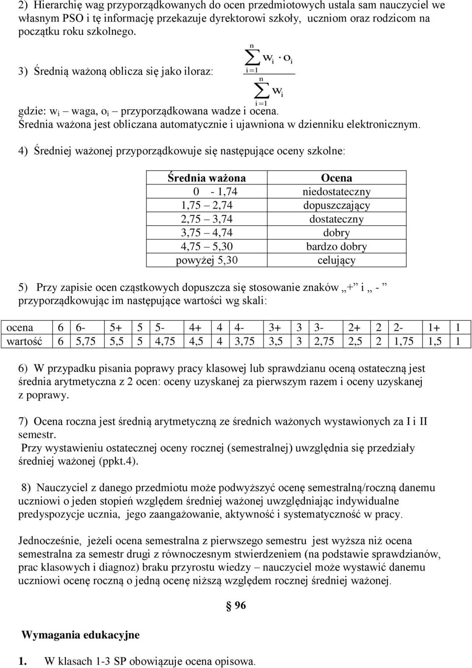 4) Średniej ważonej przyporządkowuje się następujące oceny szkolne: Średnia ważona Ocena 0-1,74 niedostateczny 1,75 2,74 dopuszczający 2,75 3,74 dostateczny 3,75 4,74 dobry 4,75 5,30 bardzo dobry