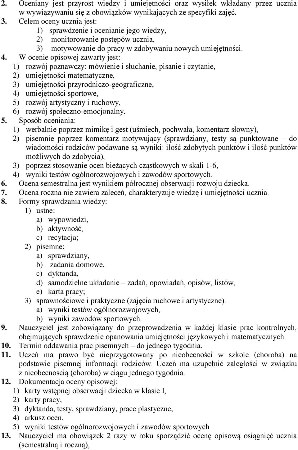 W ocenie opisowej zawarty jest: 1) rozwój poznawczy: mówienie i słuchanie, pisanie i czytanie, 2) umiejętności matematyczne, 3) umiejętności przyrodniczo-geograficzne, 4) umiejętności sportowe, 5)