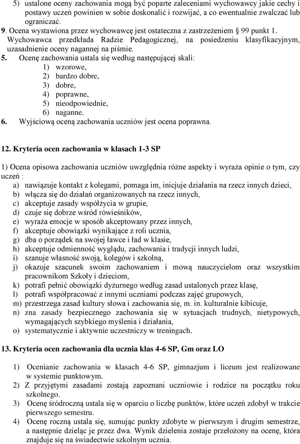 Ocenę zachowania ustala się według następującej skali: 1) wzorowe, 2) bardzo dobre, 3) dobre, 4) poprawne, 5) nieodpowiednie, 6) naganne. 6. Wyjściową oceną zachowania uczniów jest ocena poprawna. 12.