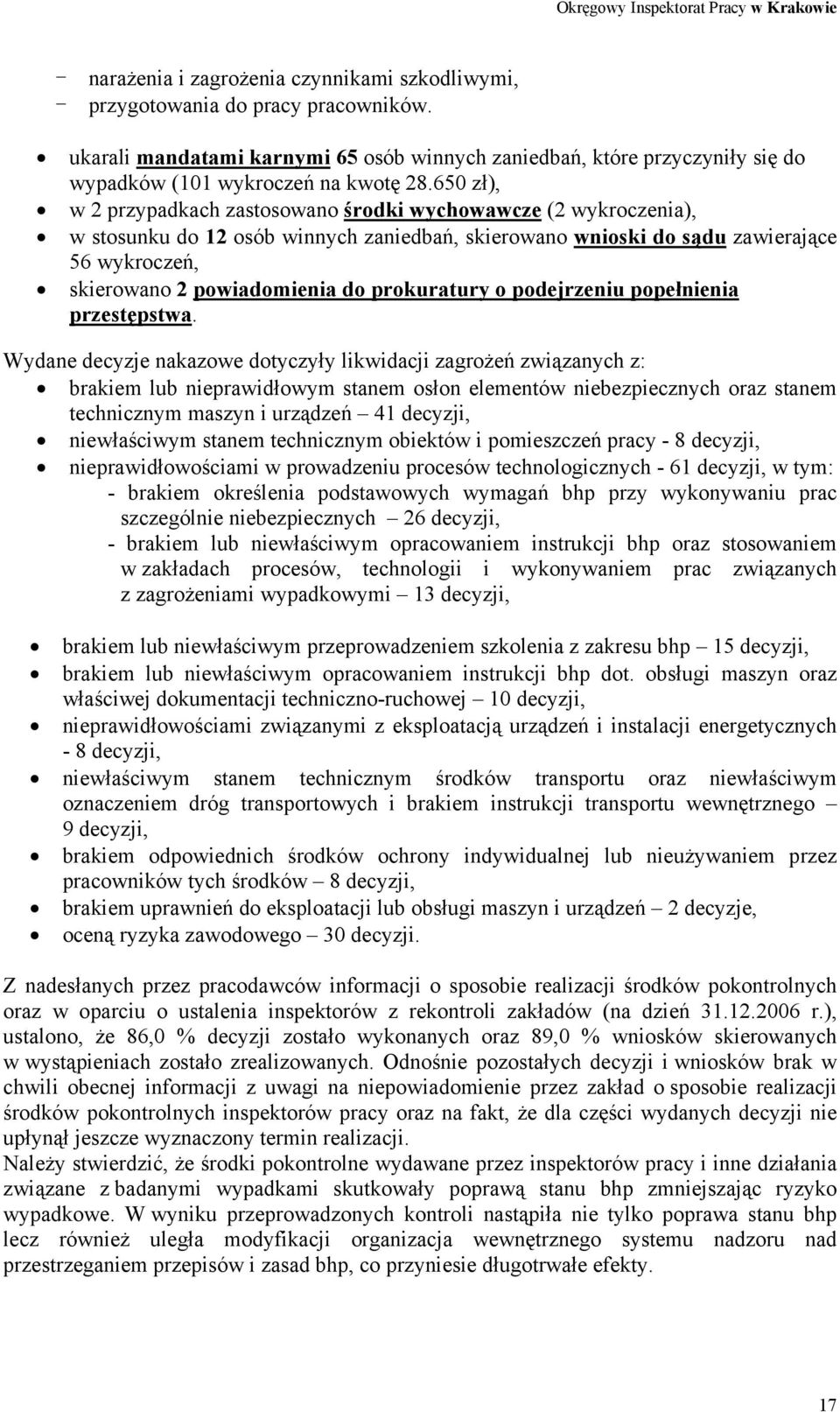 650 zł), w 2 przypadkach zastosowano środki wychowawcze (2 wykroczenia), w stosunku do 12 osób winnych zaniedbań, skierowano wnioski do sądu zawierające 56 wykroczeń, skierowano 2 powiadomienia do