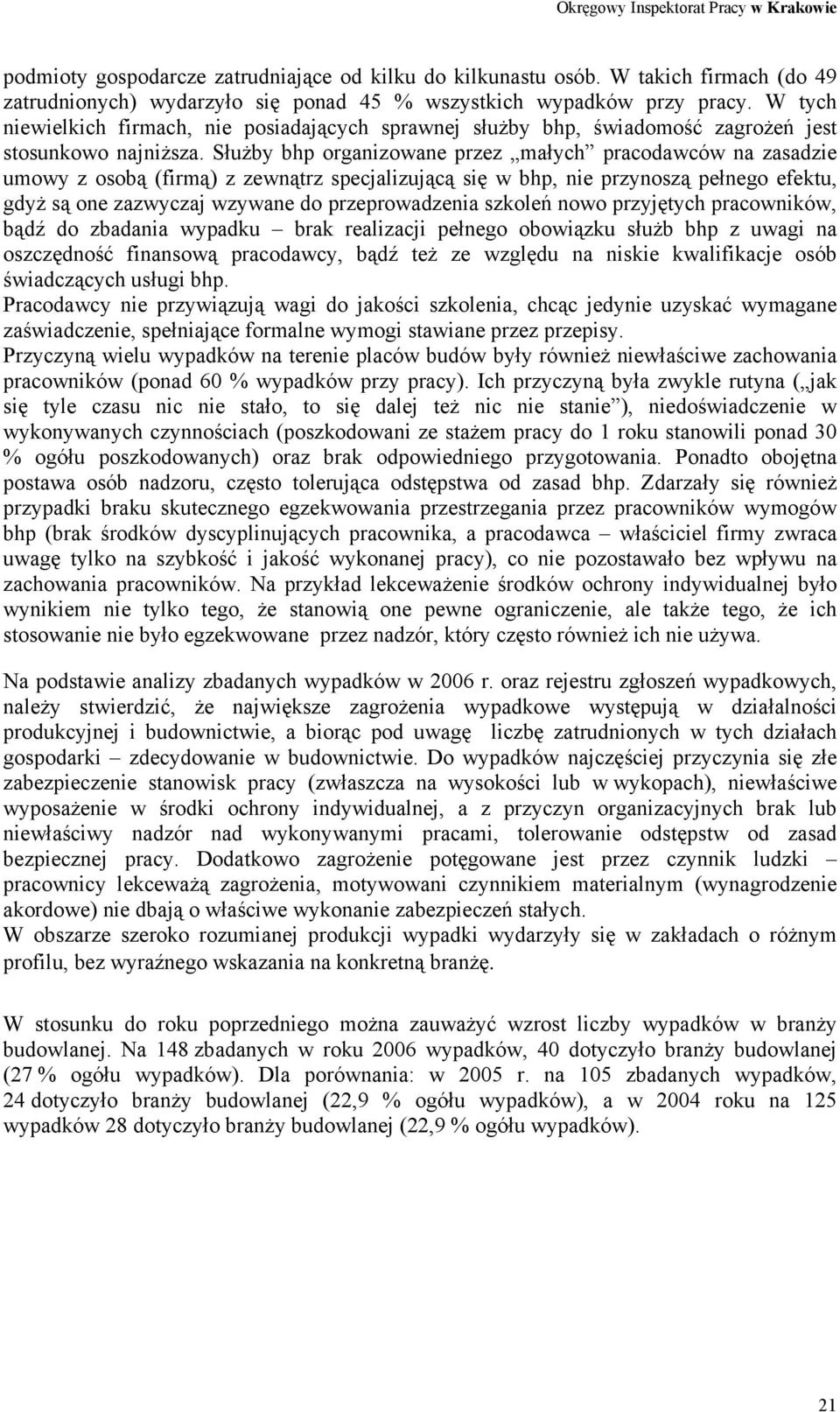 Służby bhp organizowane przez małych pracodawców na zasadzie umowy z osobą (firmą) z zewnątrz specjalizującą się w bhp, nie przynoszą pełnego efektu, gdyż są one zazwyczaj wzywane do przeprowadzenia